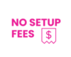 NO SETUP FEES