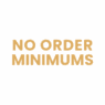 NO ORDER MINIMUMS NO ORDER MINIMUMS